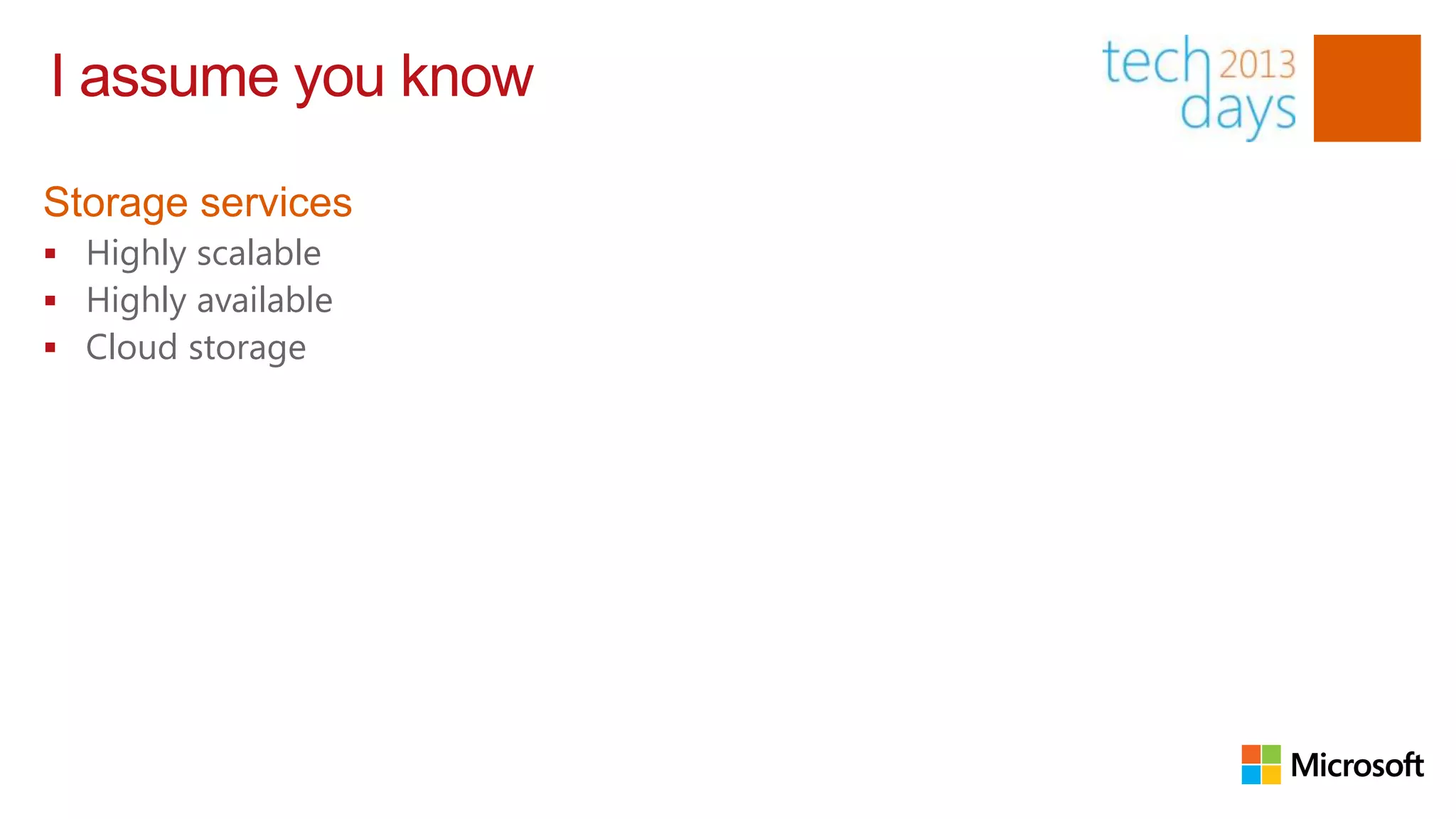 I assume you know

Storage services
 Highly scalable
 Highly available
 Cloud storage
 