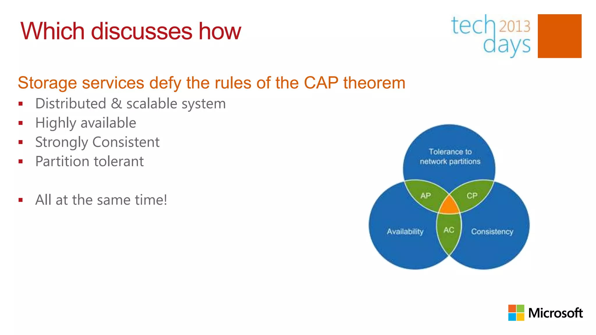 Which discusses how

Storage services defy the rules of the CAP theorem
   Distributed & scalable system
   Highly available
   Strongly Consistent
   Partition tolerant

 All at the same time!
 