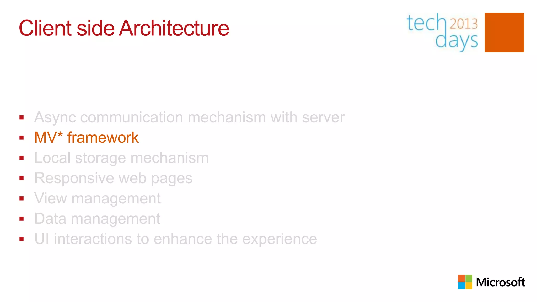 Client side Architecture


   Async communication mechanism with server
   MV* framework
   Local storage mechanism
   Responsive web pages
   View management
   Data management
   UI interactions to enhance the experience
 