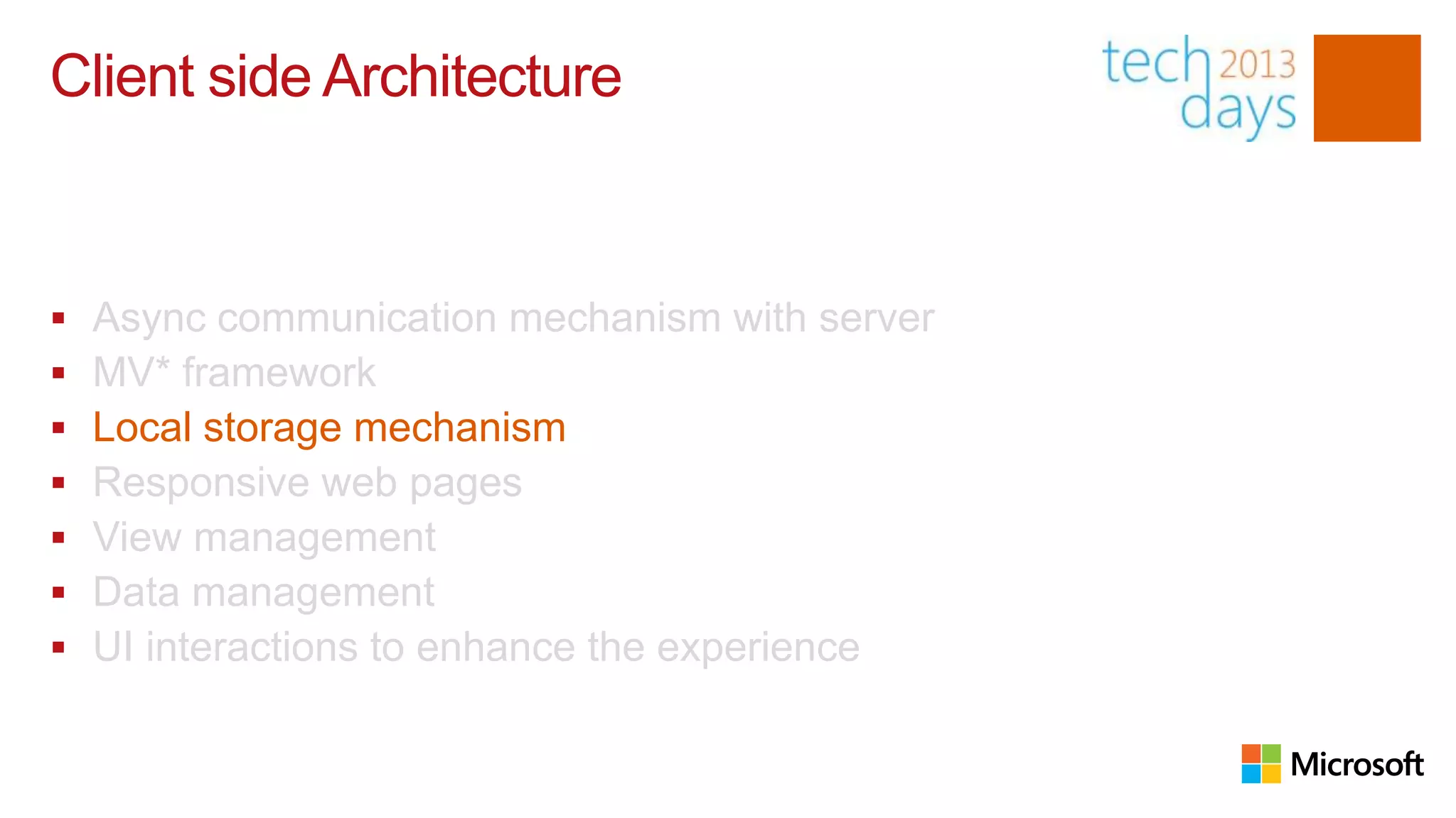 Client side Architecture


   Async communication mechanism with server
   MV* framework
   Local storage mechanism
   Responsive web pages
   View management
   Data management
   UI interactions to enhance the experience
 