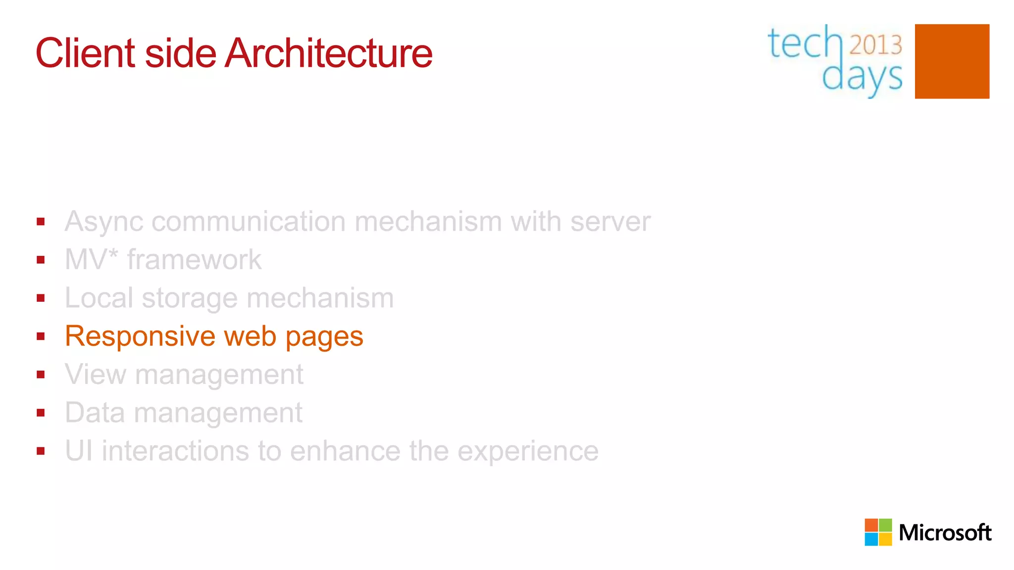 Client side Architecture


   Async communication mechanism with server
   MV* framework
   Local storage mechanism
   Responsive web pages
   View management
   Data management
   UI interactions to enhance the experience
 