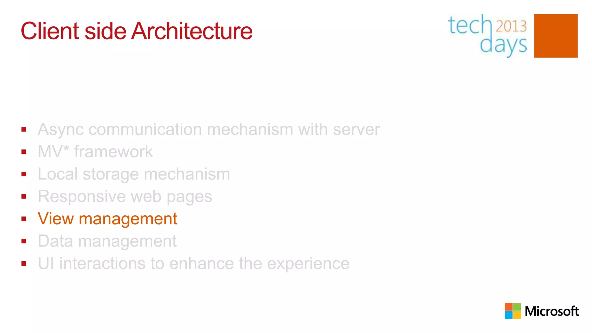 Client side Architecture


   Async communication mechanism with server
   MV* framework
   Local storage mechanism
   Responsive web pages
   View management
   Data management
   UI interactions to enhance the experience
 
