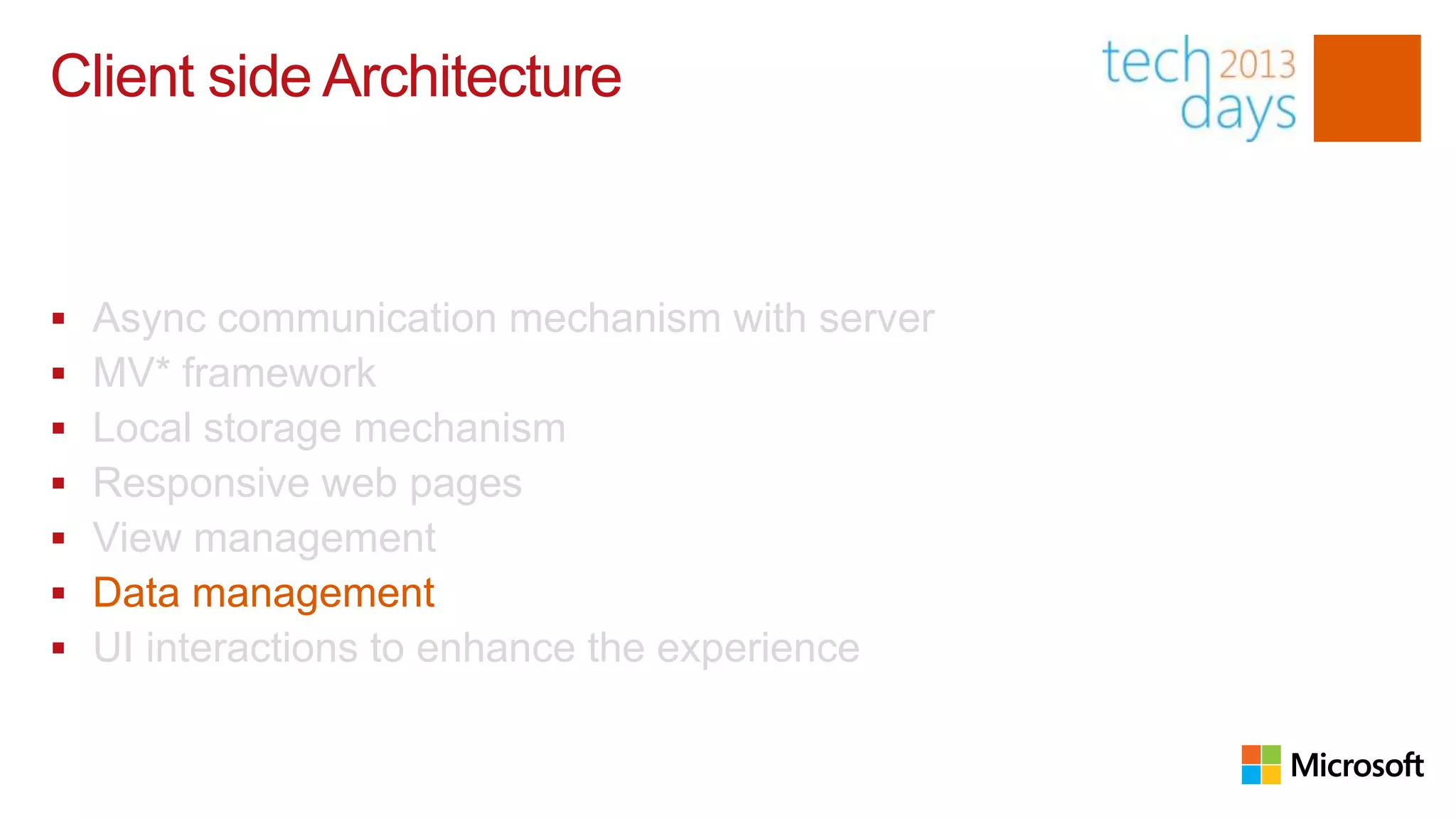Client side Architecture


   Async communication mechanism with server
   MV* framework
   Local storage mechanism
   Responsive web pages
   View management
   Data management
   UI interactions to enhance the experience
 