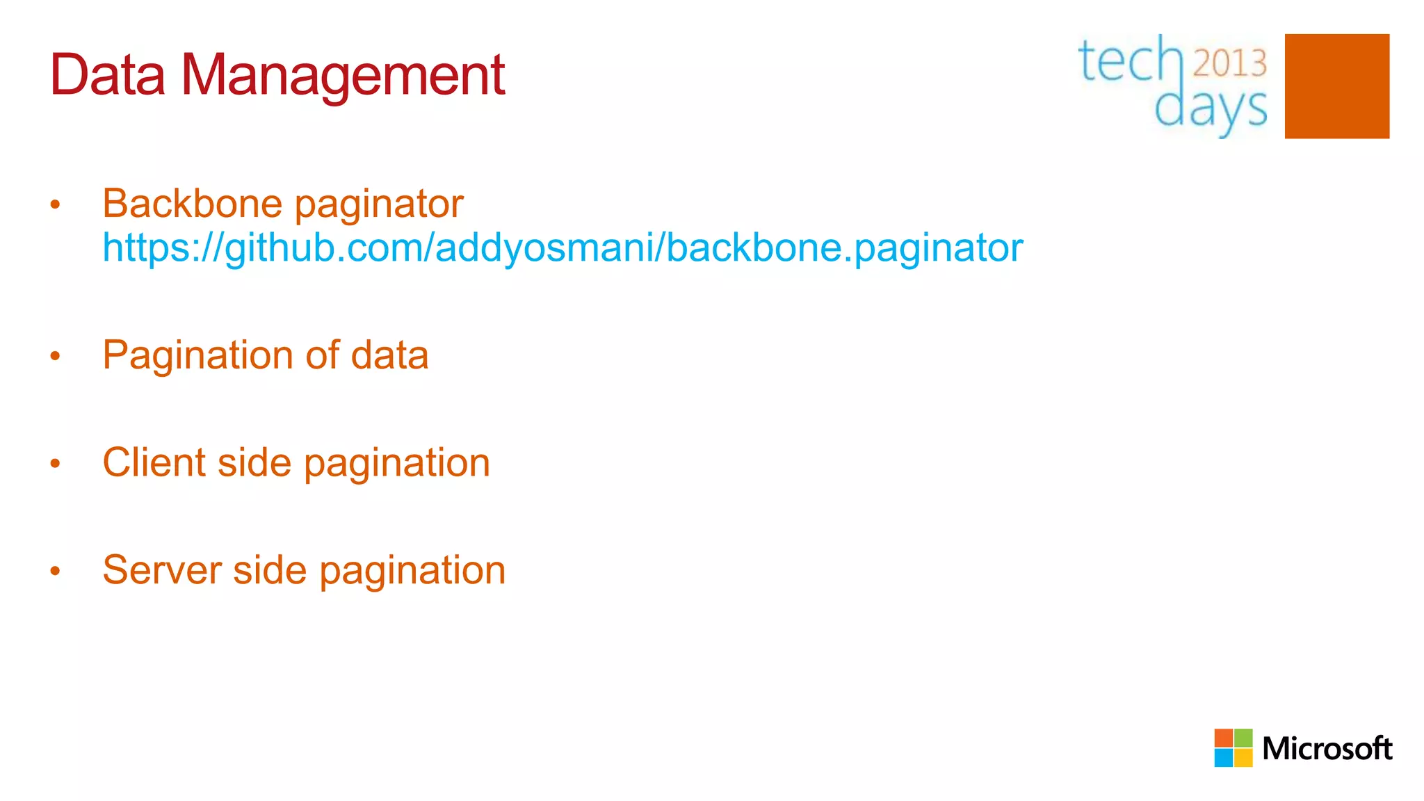 Data Management

•   Backbone paginator
    https://github.com/addyosmani/backbone.paginator

•   Pagination of data

•   Client side pagination

•   Server side pagination

https://github.com/addyosmani/backbone.paginator
 