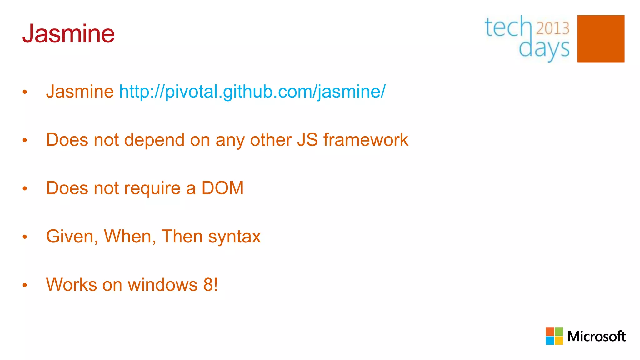 Jasmine

•   Jasmine http://pivotal.github.com/jasmine/

•   Does not depend on any other JS framework

                              Client side Architecture
•   Does not require a DOM

•   Given, When, Then syntax

•   Works on windows 8!
 