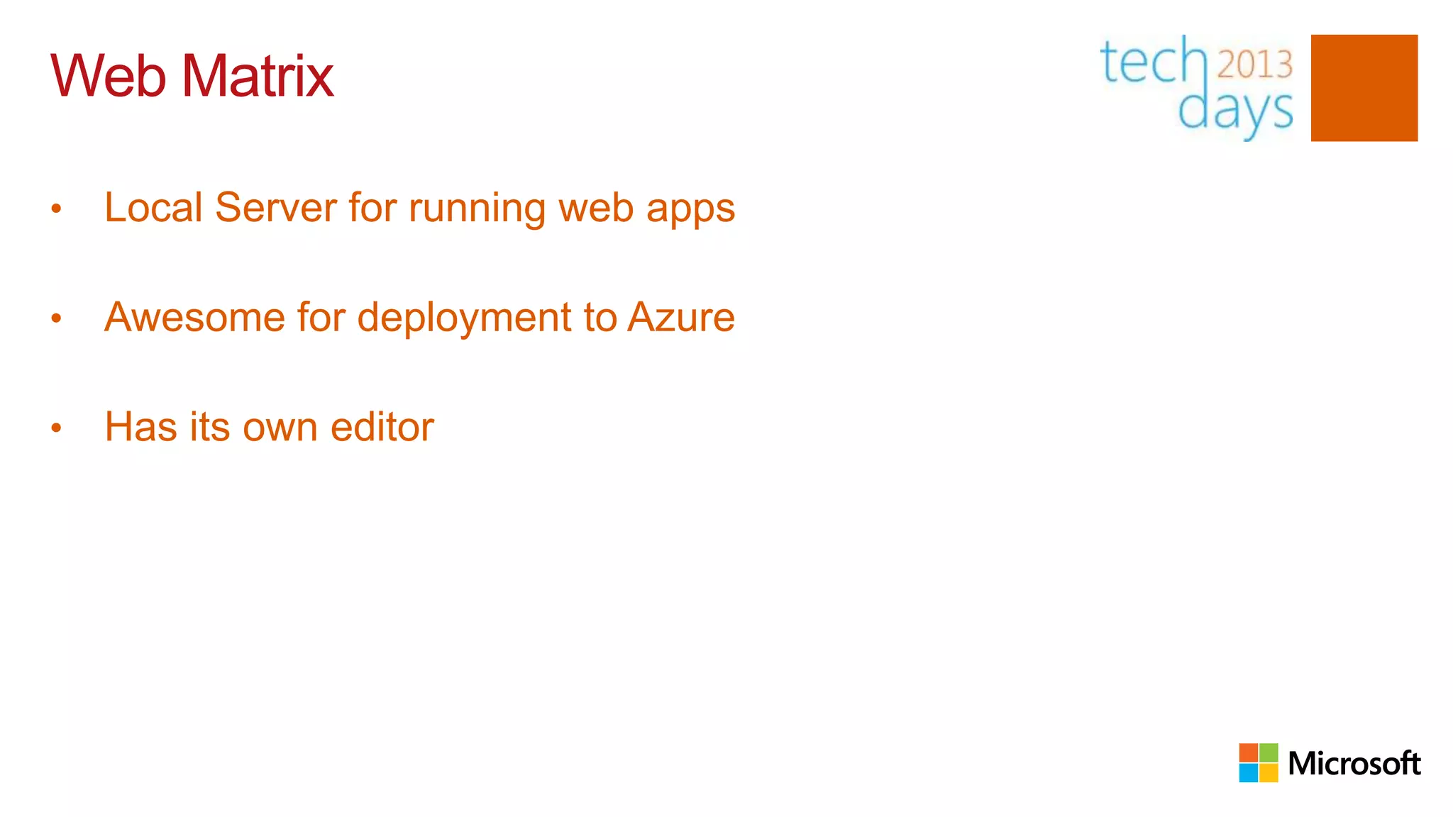 Web Matrix

•   Local Server for running web apps

•   Awesome for deployment to Azure

•   Has its own editor
 