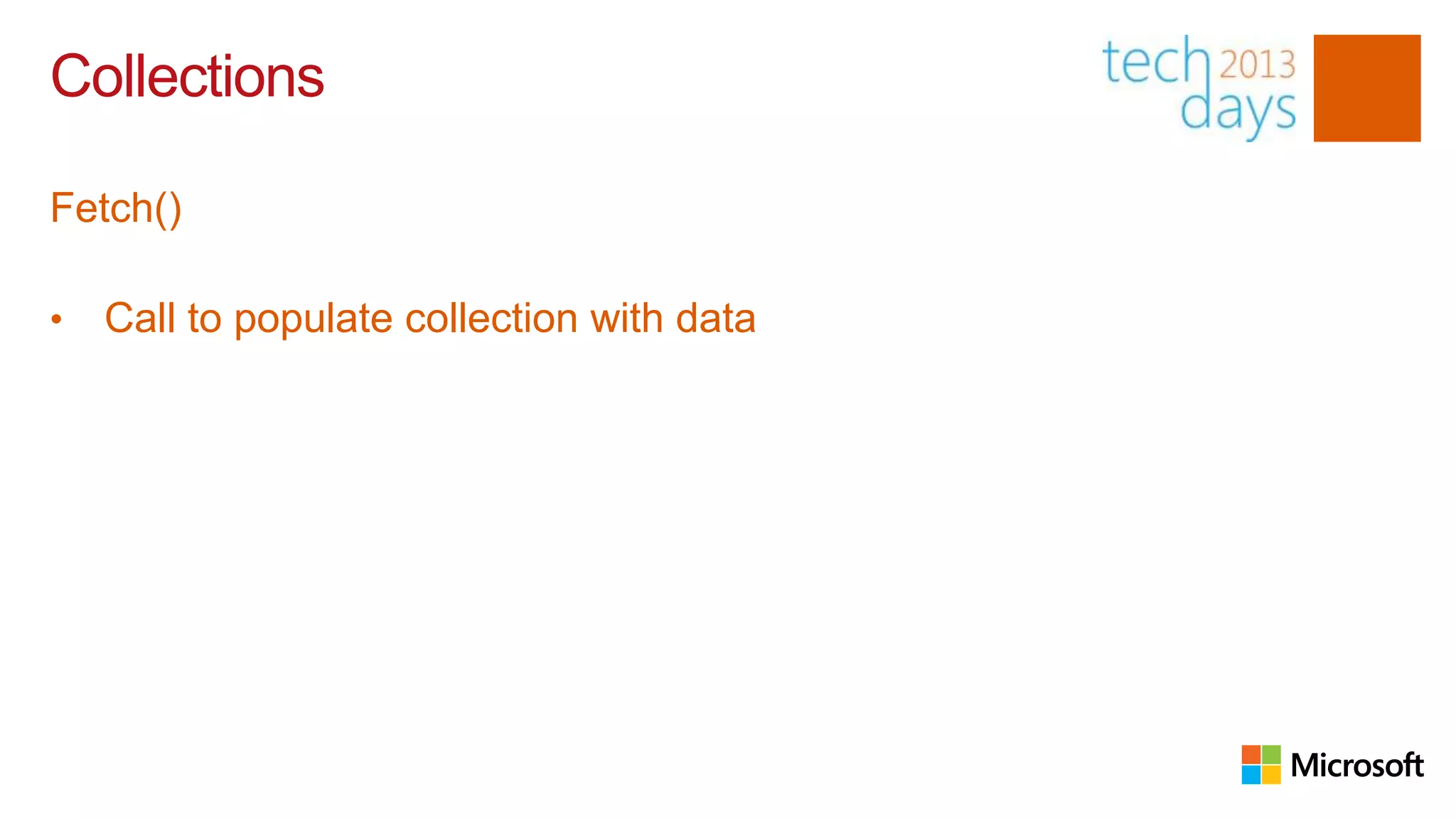 Collections

Fetch()

•   Call to populate collection with data
 