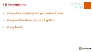 UI Interactions

•   jQuery does everything that you need and more

•   jQuery and Backbone play nice together

•   jQuery Mobile
 
