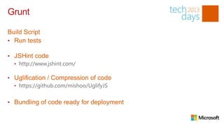 Grunt

Build Script
• Run tests

• JSHint code
  • http://www.jshint.com/

• Uglification / Compression of code
  • https://github.com/mishoo/UglifyJS


• Bundling of code ready for deployment
 