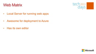 Web Matrix

•   Local Server for running web apps

•   Awesome for deployment to Azure

•   Has its own editor
 