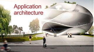 Application
architecture
 