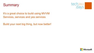 Summary

It’s a great choice to build using MVVM
Services, services and yes services

Build your next big thing, but now better!
 