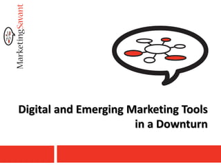 Digital and Emerging Marketing Tools
                      in a Downturn
 