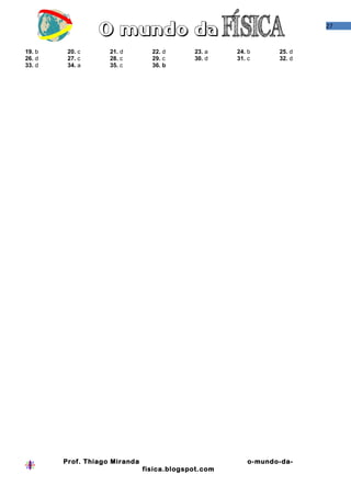 27
19. b 20. c 21. d 22. d 23. a 24. b 25. d
26. d 27. c 28. c 29. c 30. d 31. c 32. d
33. d 34. a 35. c 36. b
Prof. Thiago Miranda o-mundo-da-
fisica.blogspot.com
 