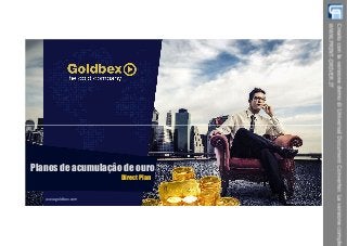 www.goldbex.com 
Noviembre 2014 – V 1.0 
Planos de acumulaçâo de ouro 
Direct Plan 
 