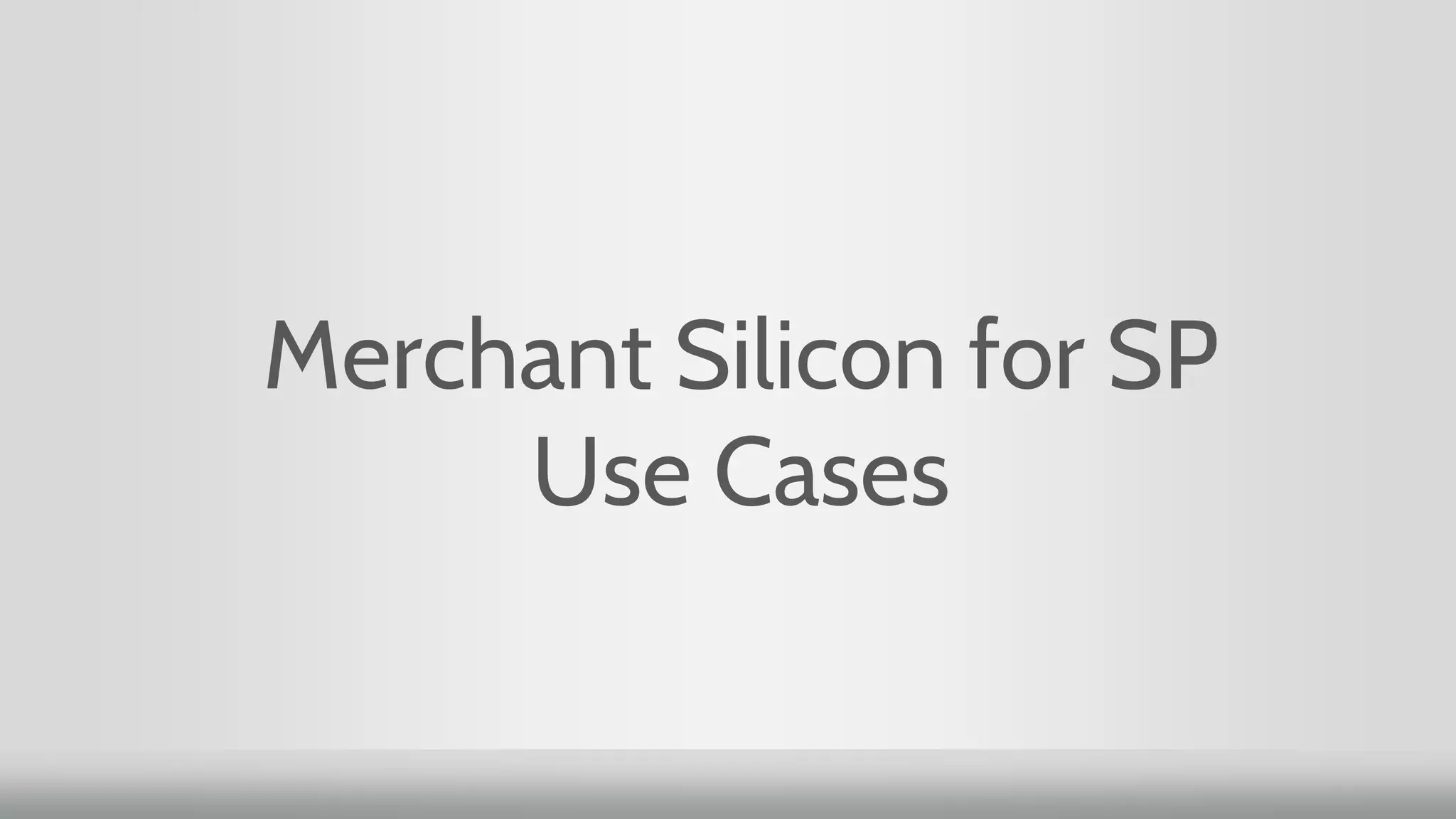 Merchant Silicon for SP
Use Cases
 
