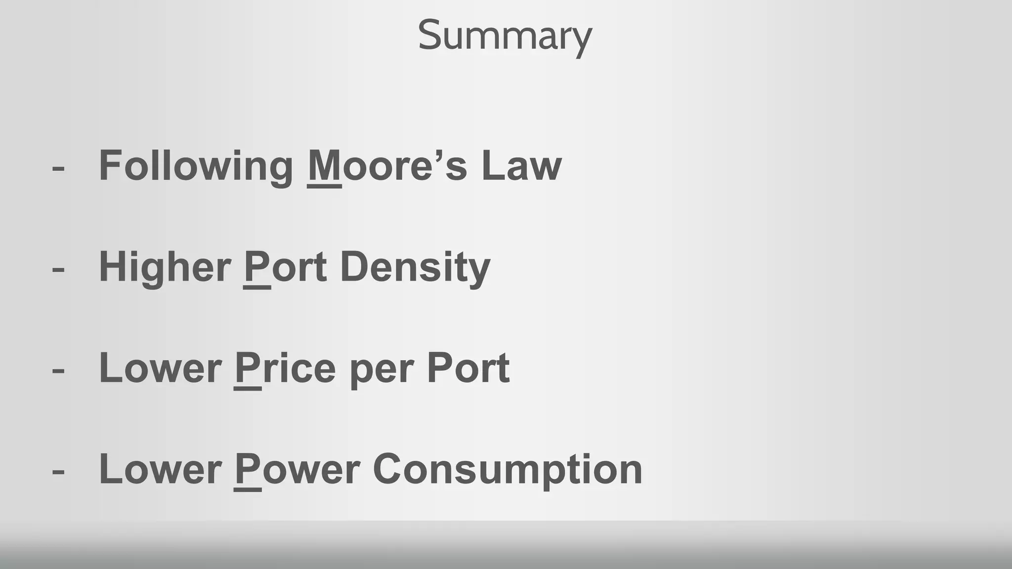 Summary
- Following Moore’s Law
- Higher Port Density
- Lower Price per Port
- Lower Power Consumption
 