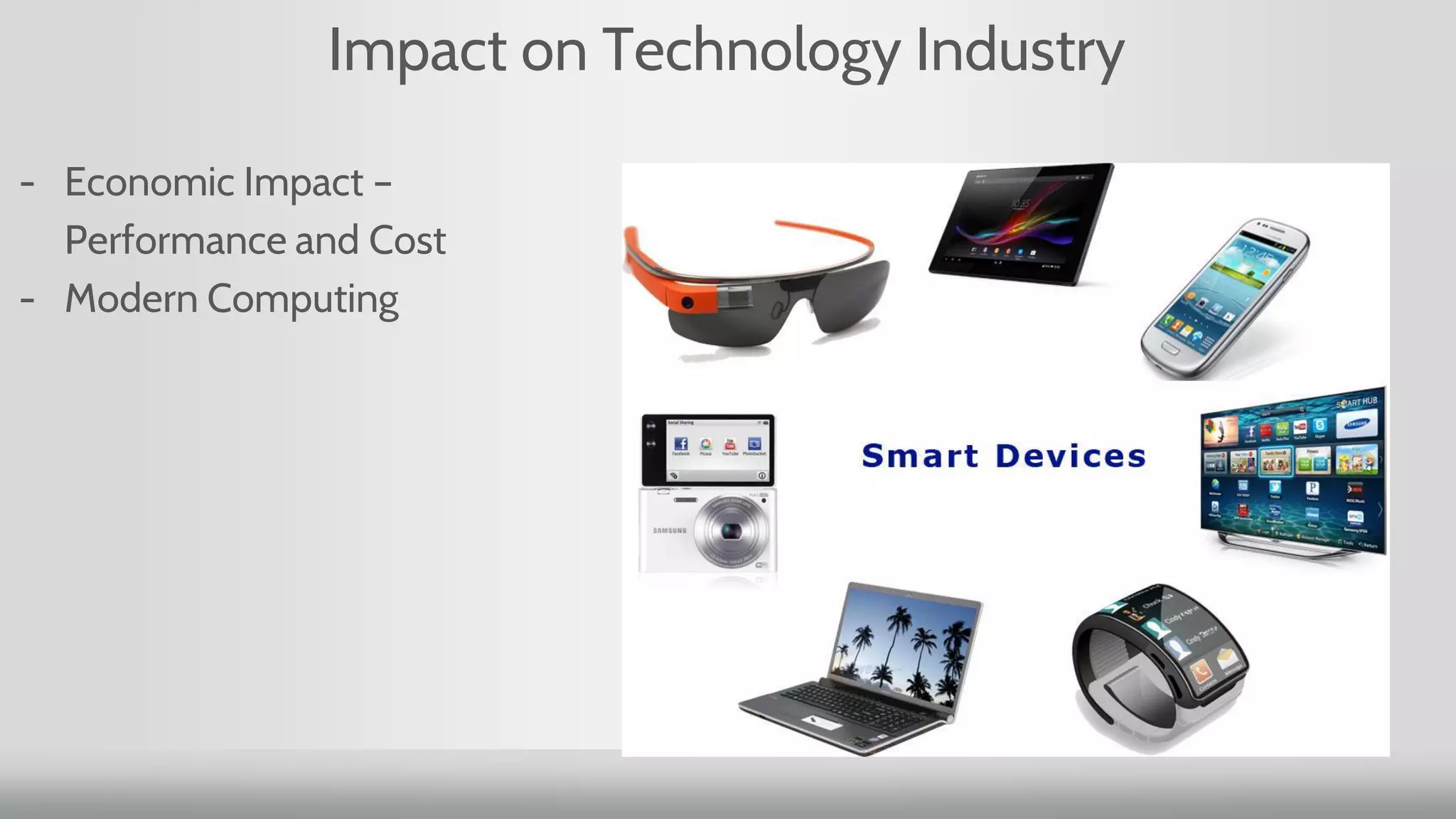 Impact on Technology Industry
- Economic Impact –
Performance and Cost
- Modern Computing
 