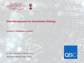 Dr. Sven Nahnsen/Dr. Marius Codrea,
Quantitative Biology Center (QBiC)
Data Management for Quantitative Biology
Lecture 4: Database systems
 