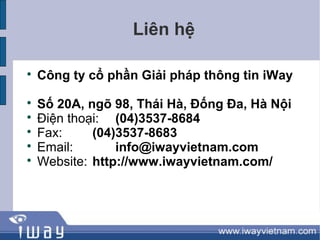 Liên hệ


    Công ty cổ phần Giải pháp thông tin iWay

    Số 20A, ngõ 98, Thái Hà, Đống Đa, Hà Nội

    Điện thoại: (04)3537-8684

    Fax:     (04)3537-8683

    Email:       info@iwayvietnam.com

    Website: http://www.iwayvietnam.com/
 