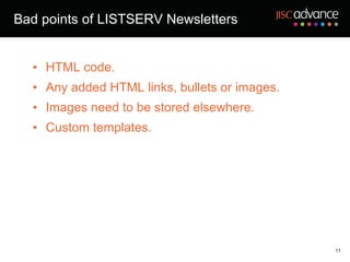 Bad points of LISTSERV Newsletters HTML code. Any added HTML links, bullets or images. Images need to be stored elsewhere. Custom templates. 