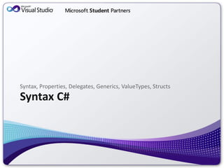 Syntax, Properties, Delegates, Generics, ValueTypes, Structs
Syntax C#
 