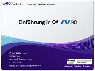 Einführung in C#




Präsentation von:
Georg Hinkel
Microsoft Student Partner
KIT Karlsruhe
Georg.hinkel@studentpartners.de
 