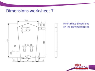 Dimensions worksheet 7
Insert these dimensions
on the drawing supplied

 