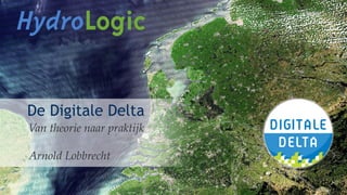 De Digitale Delta
Van theorie naar praktijk
Arnold Lobbrecht
 