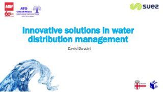 David Duccini
Innovative solutions in water
distribution management
 