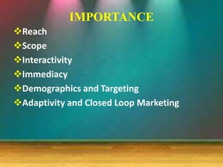 IMPORTANCE
Reach
Scope
Interactivity
Immediacy
Demographics and Targeting
Adaptivity and Closed Loop Marketing
 
