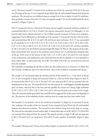 04E1119        Stagpark 3, Co. Cork - N8 Mitchelstown Relief Road                   ISSUE 10: Eachtra Journal - ISSN 2009-2237



        ure 6). The burnt mound C.4 located in the southeast area of the site measured 19.2m by 15.4m and
        was the larger of the two. It was composed of grey-black clay silt and included frequent heat-shattered
        sandstone. The mound was very shallow being on average 0.1m-0.2m in depth. In total 33 stakeholes,
        three postholes, two pits (C8 and C.17) and a rectangular trough C.45 were located beneath the burnt
        mound C.4 (Figure 7, plate 1).


        Pit C.17 measured 4.15m by 1.45m by 0.57m deep and was roughly orientated northwest-southeast. It
        contained four fills (C.13, C.14, C.15 and C.16) and was truncated by the pit C.8. Although C.17 was
        located under burnt mound material C.4, the in-filled material contained no burnt stone inclusions,
        suggesting it had in-filled prior to the build-up of the mound. C.8 measured 1.9m by 1.55m by 0.35m
        and contained three fills (C.9, C.12 and C.18) with burnt stone inclusions. Pit C.17 was surrounded
        by 25 stakeholes (C.11, C.49, C.53, C.51, C.33, C.34, C.41, C.63, C.60, C.141, C.39, C.103, C.102,
        C.37, C.31, C.101, C.100, C.27, C.25, C.29, C.35, C.58, C.62, C.65 and C.67) and three postholes
        (C.20, C.23 and C.71), all of which contained single fills (Figure 8, Plate 2). The majority of the stake-
        holes and postholes were located to the southwest and northeast of C.17, placing them along the sides
        of the pit. Only seven of the features (C.60, C.62, C.11, C.49, C.20, C.23 and C.67) were located
        at the northwestern and southeastern ends. Charcoal from the fill of stakehole C.51 was identified as
        hazel and/or alder. A radiocarbon date of cal BC 2122-1828 (UB-6718) was returned from charcoal
        from the stakehole.
        The stakeholes surrounding the pit did not form any discernible pattern or structure; it is likely that
        they formed a windbreak, spit or fire-side furniture, open to the northwest, associated with the pit.


        The trough C.45 was located under the northern portion of the mound C.4, c. 2.3m north of the pit
        C.17. It was rectangular in shape and measured 2.02m by 1.45m by 0.65m deep (Figure 8, Plate 3).
        It contained four fills (C.42, C.43, C.44 and C.87), the main peat fill (C.44) accumulated after the
        abandonment of the area. The basal fill (C.87) was the remains of a waterlogged and badly degraded
        piece of timber, which lay flat in the base and was possibly the remains of a lining. Eight stakeholes
        (C.90, C.92, C.127 C.129, C.128, C.130, C131 and C.132) were located in the corners of the trough.
        These all contained similar grey-black silty sand fills which suggested the timber posts had degraded in
        situ. The presence of the stakeholes further confirms that the trough may have been timber lined.


        The mound C.3 was located c. 6m to the northwest of mound C.4 (Figure 6). It measured 15.4m by
        14m, making it the smaller of the two mounds. It was composed of grey-black clay silt and included
        frequent heat-shattered sandstone. The mound was very shallow being 0.1m-0.2m deep on average.
        The charcoal was identified as hazel and/or alder. A radiocarbon date of cal BC 2023-1773 (UB-6744)
        was returned from charcoal from the mound. The mound covered a trough, C.88 and two large pits
        C.80, C.110 and C.115, two small pits C.110 and C.74 and a number of stakeholes (Figure 9, plate
        4).


        The trough C.88 measured 2.75m by 2m by 0.8m in depth. It contained six fills (C.133, C.134, C.135,



Permalink: http://eachtra.ie/index.php/journal/04e1119-stagpark3/                                                           8
 