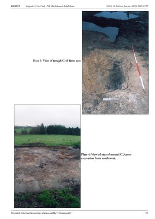 04E1119        Stagpark 3, Co. Cork - N8 Mitchelstown Relief Road                       ISSUE 10: Eachtra Journal - ISSN 2009-2237




                       Plate 3: View of trough C.45 from east.




                                                                    Plate 4: View of area of mound C.3 post-
                                                                    excavation from south-west.




Permalink: http://eachtra.ie/index.php/journal/04e1119-stagpark3/                                                              24
 
