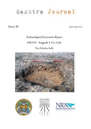 Eachtra Journal

Issue 10                                      [ISSN 2009-2237]




           Archaeological Excavation Report

           04E1119 - Stagpark 3, Co. Cork

                  Two Fulachta fiadh
 