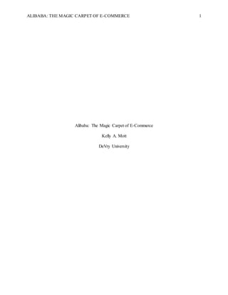 ALIBABA: THE MAGIC CARPET OF E-COMMERCE 1
Alibaba: The Magic Carpet of E-Commerce
Kelly A. Mott
DeVry University
 