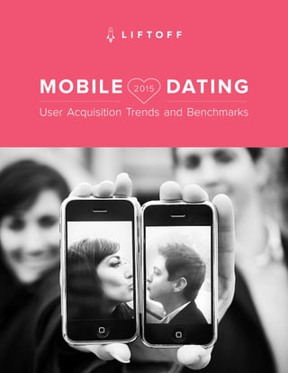 Mobile Dating: User Acquisition Trends and Benchmarks 1
User Acquisition Trends and Benchmarks
MOBILE DATING2015
 