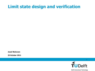 25 October 2011
1
Limit state design and verification
Joost Walraven
 