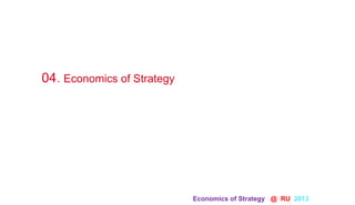 Economics of Strategy @ RU 2013 	
 
04. Economics of Strategy
 