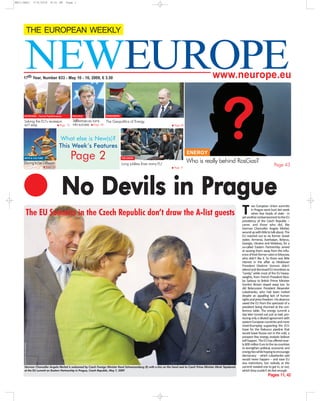 NEWEUROPE17th Year, Number 833 - May 10 - 16, 2009, € 3.50 www.neurope.eu
THE EUROPEAN WEEKLY
What else is New(s)?
This Week’s Features
Page 2
ANA/EPA/RALFHIRSCHBERGER
T
wo European Union summits
in Prague went bust last week
when few heads of state - in
yetanotherembarrassmenttotheEU
presidency of the Czech Republic –
came, and those who did, like
German Chancellor Angela Merkel,
woundupwithlittletotalkabout.The
EU reached out to six former Soviet
states: Armenia, Azerbaijan, Belarus,
Georgia, Ukraine and Moldova, for a
so-called Eastern Partnership aimed
at wooing them away from the influ-
enceoftheirformerrulersinMoscow,
who didn’t like it. So there was little
interest in the affair as Moldovan
President Vladimir Voronin didn’t
attendanddismissedEUincentivesas
“candy,” while most of the EU heavy-
weights, from French President Nico-
las Sarkozy to British Prime Minister
Gordon Brown stayed away too. So
did Belarussian President Alexander
Lukashenko, who had been invited
despite an appalling lack of human
rightsandpressfreedom.Hisabsence
saved the EU from the spectacle of a
president being shunned at the con-
ference table. The energy summit a
day later turned out just as bad, pro-
ducingonlyadilutedagreementwith
easternEuropeancountriesandmore
chest-thumping supporting the EU’s
hope for the Nabucco pipeline that
would leave Russia out in the cold, a
prospect few energy analysts believe
willhappen.TheEUhasofferednear-
ly600millionEurotothesixcountries
to strengthen political, economic and
energytieswhilehopingtoencourage
democracy - which Lukashenko said
would never happen – and ease EU
visa restrictions, but nobody at this
summit needed one to get in, or out,
whichtheycouldn’tdofastenough.
The EU Summits in the Czech Republic don’t draw the A-list guests
German Chancellor Angela Merkel is welcomed by Czech Foreign Minister Karel Schwarzenberg (R) with a kiss on the hand next to Czech Prime Minister Mirek Topolanek
at the EU summit on Eastern Partnership in Prague, Czech Republic, May 7, 2009
TellBarroso.eu turns
into success n Page 48
Solving the EU’s recession
isn’t easy n Page 10
POLITICS
Pages 11, 42
No Devils in Prague
INTERVIEW : Yiannis Papathanasiou
Daring to be Different
n Page 36
ARTS & CULTURE
Long jobless lines worry EU
n Page 9
THE UNION
The Geopolitics of Energy
n Page 48
KASSANDRA
Who is really behind RosGas?
Page 43
ENERGY
NE01:NE01 5/9/2009 8:01 PM Page 1
 