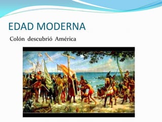 EDAD MODERNA
Colón descubrió América
 