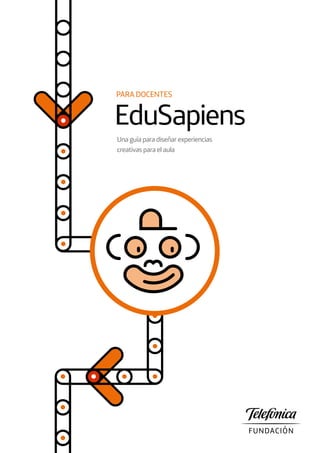 EduSapiens
Una guía para diseñar experiencias
creativas para el aula
PARA DOCENTES
 