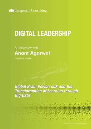 An interview with

Anant Agarwal
President of edX

Global Brain Power: edX and the
Transformation of Learning through
Big Data

Transform to the power of digital

 
