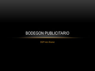 DGP Iván Álvarez
BODEGON PUBLICITARIO
 