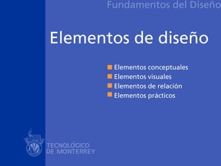 Fundamentos del Diseño


Elementos de diseño
       Elementos conceptuales
       Elementos visuales
       Elementos de relación
       Elementos prácticos
 