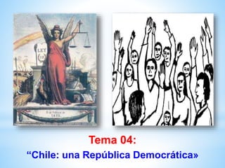 Tema 04:
“Chile: una República Democrática»
 