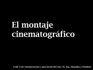 El montaje
cinematográfico


UABC FAD | Interpretación y apreciación del cine | M. Arq. Alejandro J. Peimbert
 