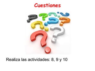 Cuestiones
Realiza las actividades: 8, 9 y 10
 