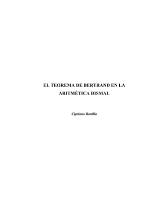 EL TEOREMA DE BERTRAND EN LA
     ARITMÉTICA DISMAL



         Cipriano Bonilla
 