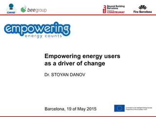 Empowering energy users
as a driver of change
Dr. STOYAN DANOV
Barcelona, 19 of May 2015
 