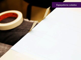 Espaçadores colados
 